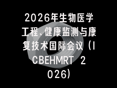 2026年生物医学工程、健康监测与康复技术国际会议(ICBEHMRT 2026)