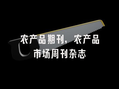 农产品期刊,农产品市场周刊杂志