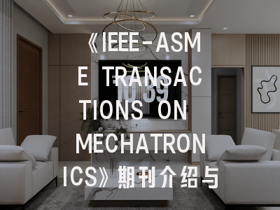 《IEEE-ASME TRANSACTIONS ON MECHATRONICS》期刊介绍与投稿策略