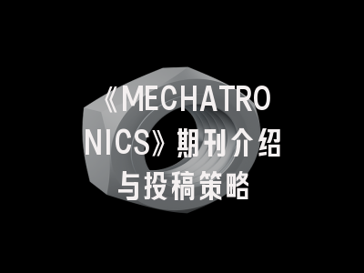《MECHATRONICS》期刊介绍与投稿策略
