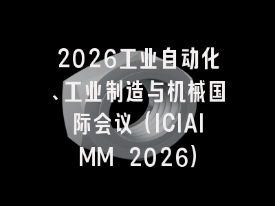 2026工业自动化、工业制造与机械国际会议（ICIAIMM 2026）