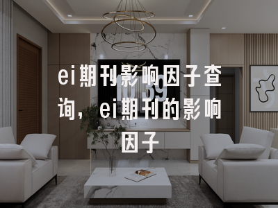 ei期刊影响因子查询,ei期刊的影响因子