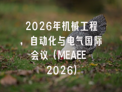 2026年机械工程，自动化与电气国际会议（MEAEE 2026）