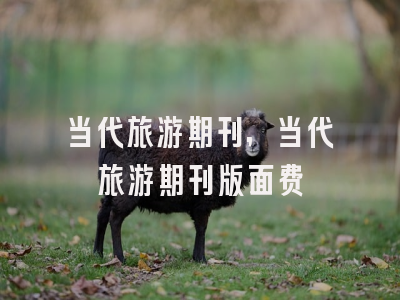 当代旅游期刊,当代旅游期刊版面费