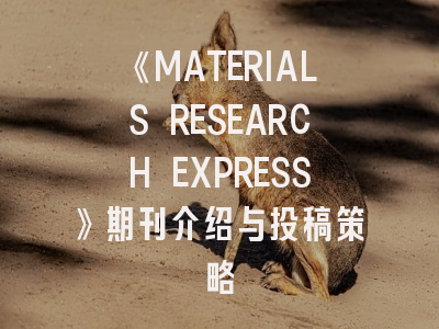 《MATERIALS RESEARCH EXPRESS》期刊介绍与投稿策略