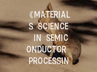 《MATERIALS SCIENCE IN SEMICONDUCTOR PROCESSING》期刊介绍与投稿策略