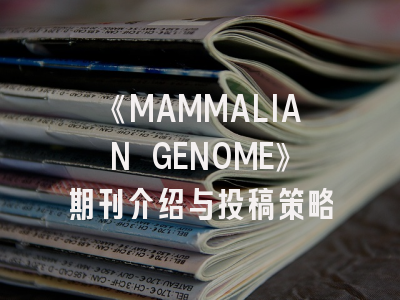 《MAMMALIAN GENOME》期刊介绍与投稿策略