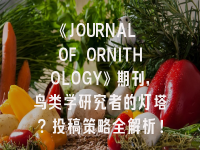 《JOURNAL OF ORNITHOLOGY》期刊，鸟类学研究者的灯塔？投稿策略全解析！