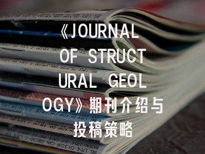 《JOURNAL OF STRUCTURAL GEOLOGY》期刊介绍与投稿策略