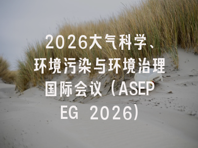 2026大气科学、环境污染与环境治理国际会议（ASEPEG 2026）