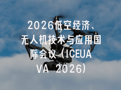 2026低空经济、无人机技术与应用国际会议（ICEUAVA 2026）