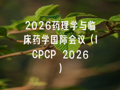 2026药理学与临床药学国际会议（ICPCP 2026）