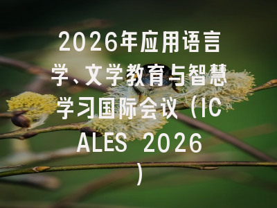 2026年应用语言学、文学教育与智慧学习国际会议（ICALES 2026）