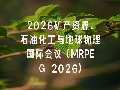 2026矿产资源、石油化工与地球物理国际会议（MRPEG 2026）