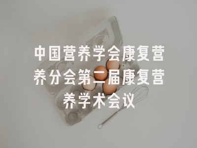 中国营养学会康复营养分会第二届康复营养学术会议
