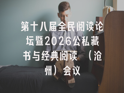 第十八届全民阅读论坛暨2026公私藏书与经典阅读 （沧州）会议