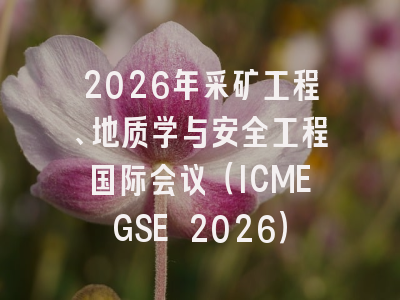 2026年采矿工程、地质学与安全工程国际会议（ICMEGSE 2026）