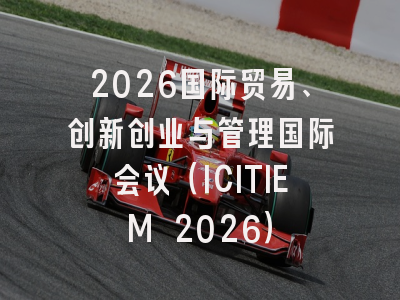 2026国际贸易、创新创业与管理国际会议（ICITIEM 2026）