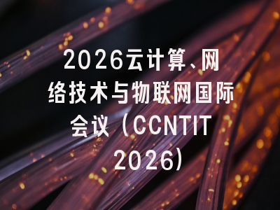 2026云计算、网络技术与物联网国际会议（CCNTIT 2026）