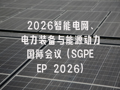 2026智能电网、电力装备与能源动力国际会议（SGPEEP 2026）