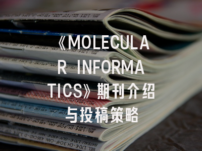 《MOLECULAR INFORMATICS》期刊介绍与投稿策略