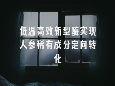 低温高效新型酶实现人参稀有成分定向转化