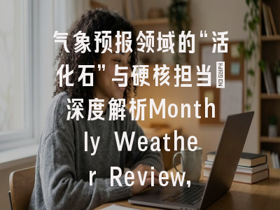 气象预报领域的“活化石”与硬核担当：深度解析Monthly Weather Review，IF 3.0稳居Q2的背后逻辑