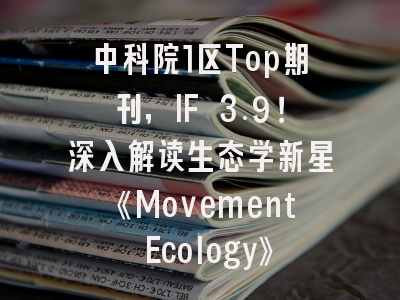 中科院1区Top期刊，IF 3.9！深入解读生态学新星《Movement Ecology》投稿全攻略