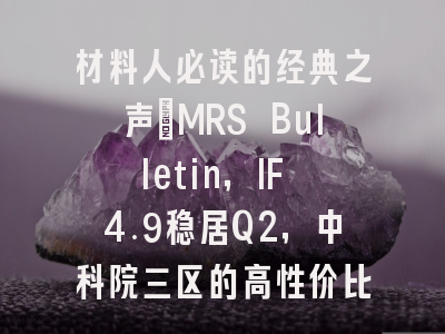 材料人必读的经典之声：MRS Bulletin，IF 4.9稳居Q2，中科院三区的高性价比“宝藏”期刊！