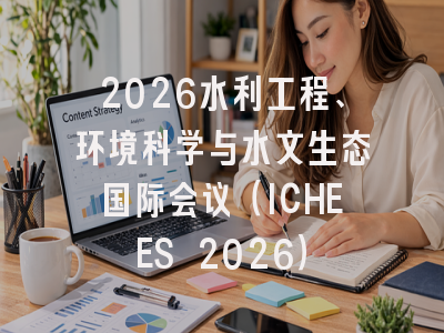 2026水利工程、环境科学与水文生态国际会议（ICHEES 2026）