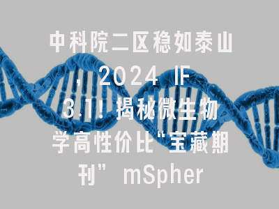 中科院二区稳如泰山，2024 IF 3.1！揭秘微生物学高性价比“宝藏期刊” mSphere