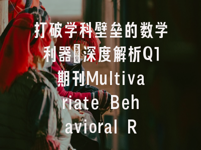 打破学科壁垒的数学利器：深度解析Q1期刊Multivariate Behavioral Research