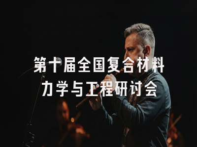 第十届全国复合材料力学与工程研讨会