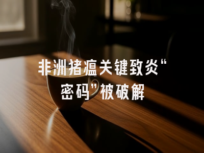 非洲猪瘟关键致炎“密码”被破解