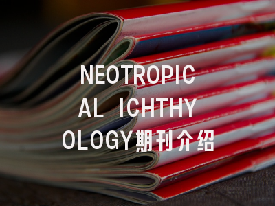 NEOTROPICAL ICHTHYOLOGY期刊介绍