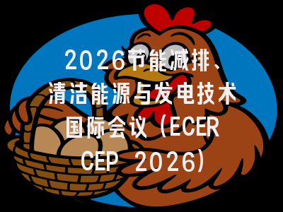 2026节能减排、清洁能源与发电技术国际会议（ECERCEP 2026）