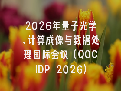 2026年量子光学、计算成像与数据处理国际会议（QOCIDP 2026）
