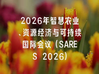2026年智慧农业、资源经济与可持续国际会议（SARES 2026）