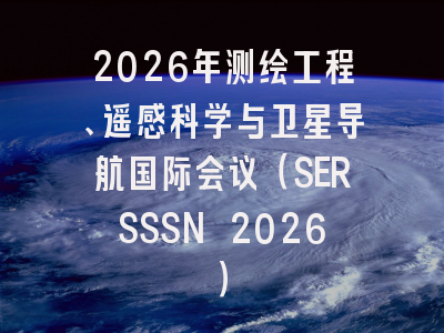 2026年测绘工程、遥感科学与卫星导航国际会议（SERSSSN 2026）