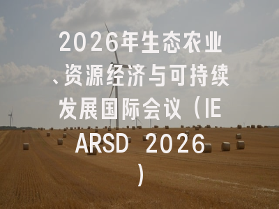 2026年生态农业、资源经济与可持续发展国际会议（IEARSD 2026）
