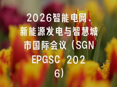 2026智能电网、新能源发电与智慧城市国际会议（SGNEPGSC 2026）