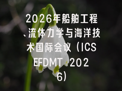 2026年船舶工程、流体力学与海洋技术国际会议（ICSEFDMT 2026）