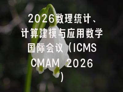 2026数理统计、计算建模与应用数学国际会议（ICMSCMAM 2026）
