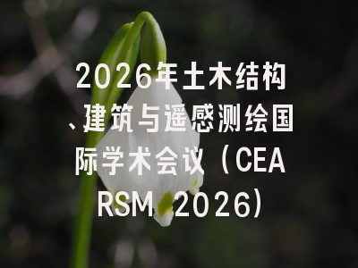 2026年土木结构、建筑与遥感测绘国际学术会议（CEARSM 2026）