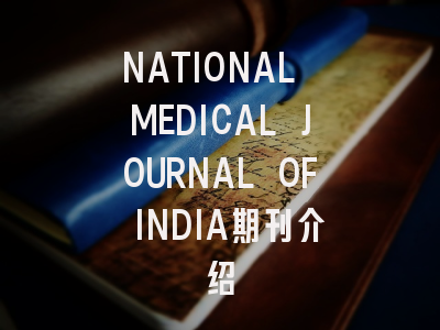 NATIONAL MEDICAL JOURNAL OF INDIA期刊介绍