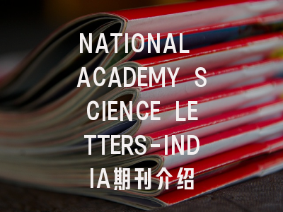 NATIONAL ACADEMY SCIENCE LETTERS-INDIA期刊介绍