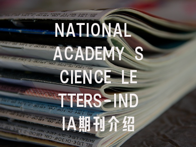 NATIONAL ACADEMY SCIENCE LETTERS-INDIA期刊介绍
