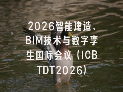 2026智能建造、BIM技术与数字孪生国际会议（ICBTDT2026）