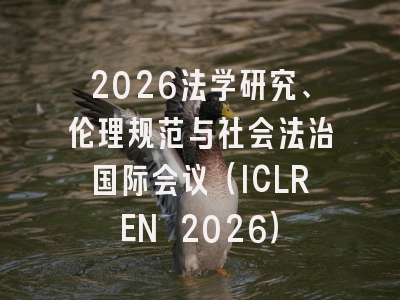 2026法学研究、伦理规范与社会法治国际会议（ICLREN 2026）