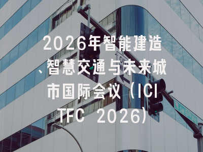2026年智能建造、智慧交通与未来城市国际会议(ICITFC 2026)